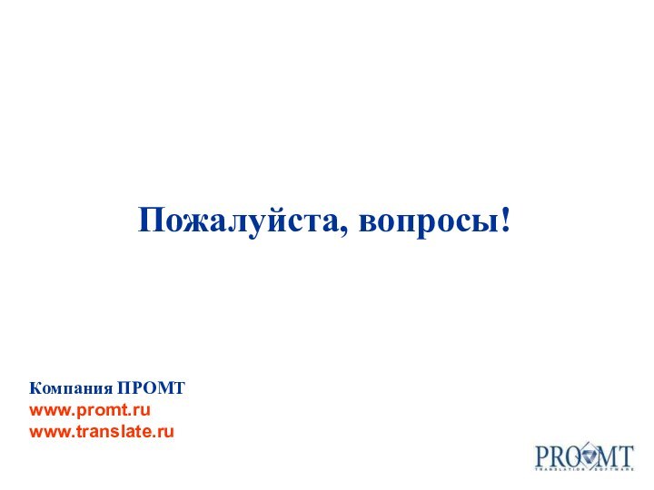 Компания ПРОМТwww.promt.ruwww.translate.ruПожалуйста, вопросы!