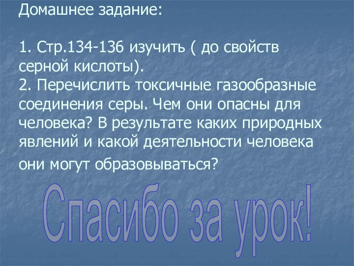 Спасибо за урок!Домашнее задание:  1. Стр.134-136 изучить ( до свойств серной