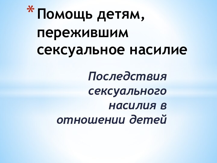 Последствия сексуального насилия в отношении детей  Помощь детям, пережившим сексуальное насилие