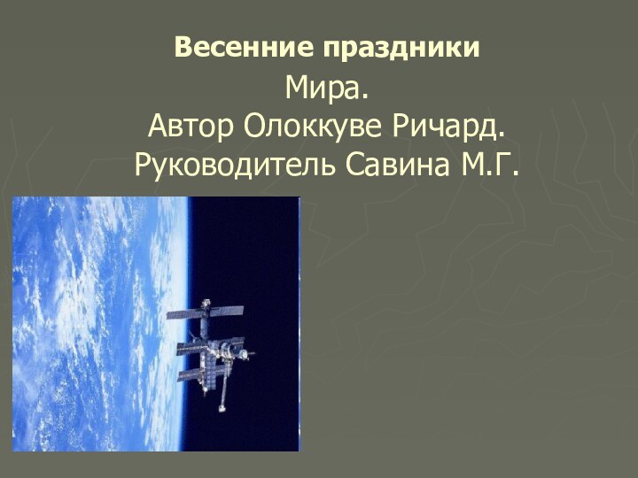 Весенние праздники  Мира. Автор Олоккуве Ричард. Руководитель Савина М.Г.