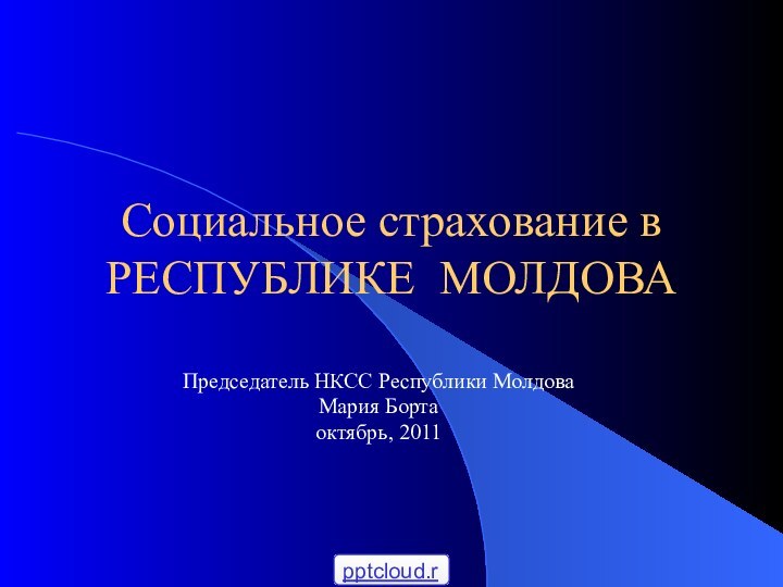 Социальное страхование в  РЕСПУБЛИКЕ МОЛДОВАПредседатель НКСС Республики Молдова Мария Бортаоктябрь, 2011