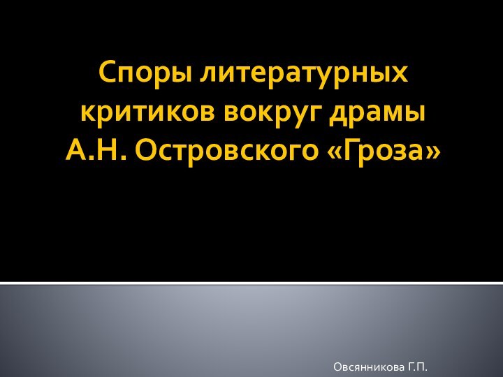 Споры литературных критиков вокруг драмы  А.Н. Островского «Гроза»Овсянникова Г.П.