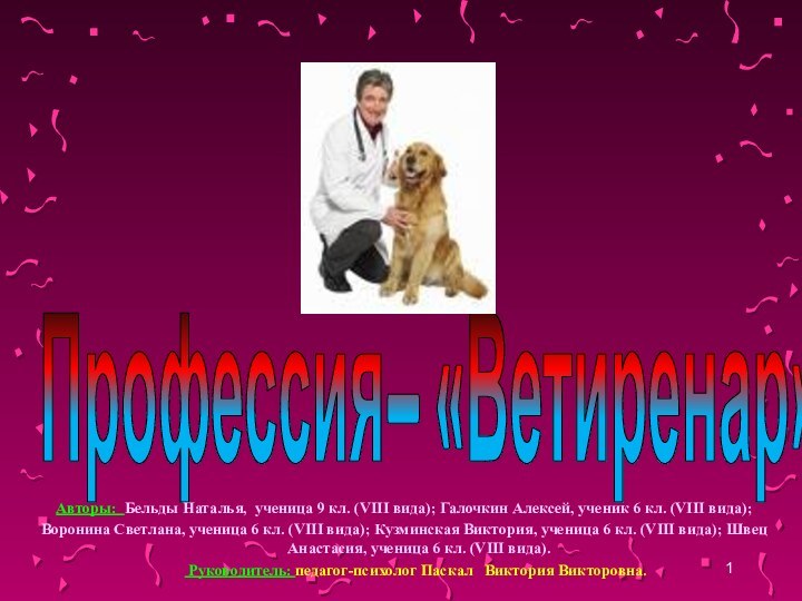 Профессия– «Ветиренар»Авторы: Бельды Наталья, ученица 9 кл. (VIII вида); Галочкин Алексей, ученик