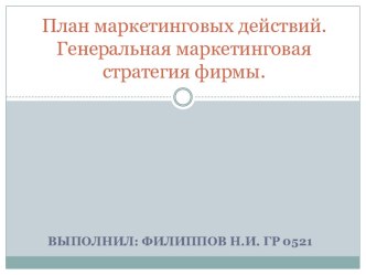 План маркетинговых действий. Генеральная маркетинговая стратегия фирмы