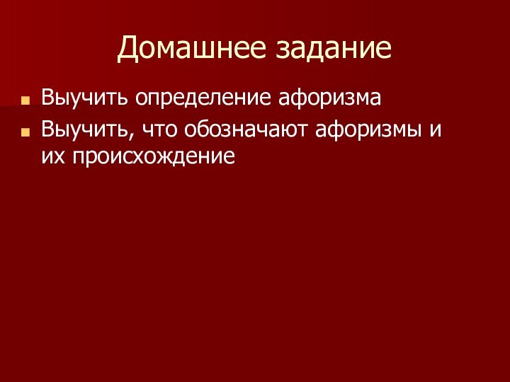 Домашнее заданиеВыучить определение афоризмаВыучить, что обозначают афоризмы и их происхождение