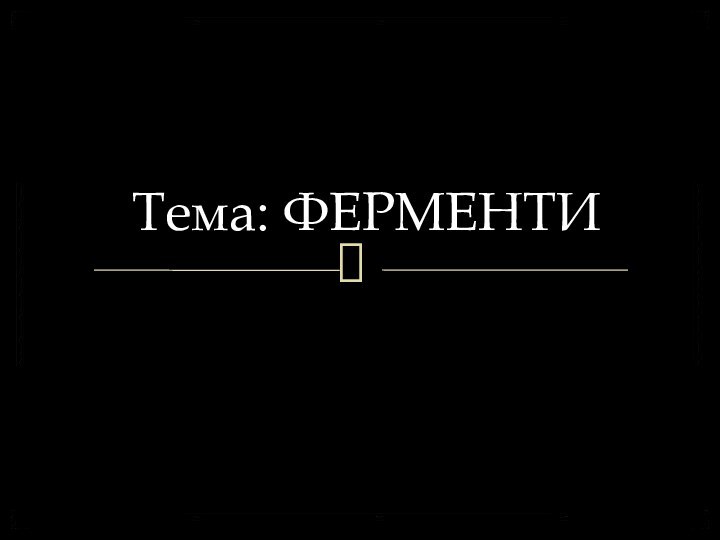 Тема: ФЕРМЕНТИ