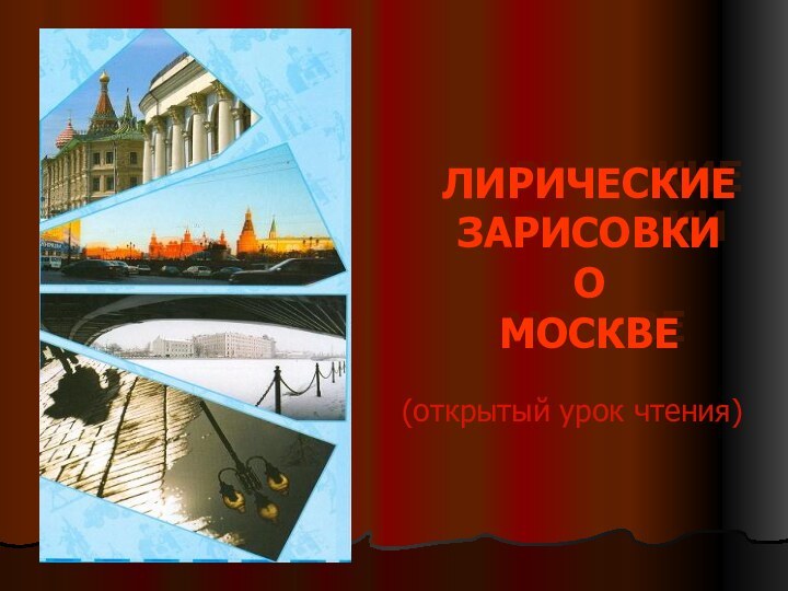 ЛИРИЧЕСКИЕ ЗАРИСОВКИ  О  МОСКВЕ(открытый урок чтения)