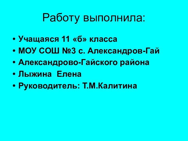 Работу выполнила:Учащаяся 11 «б» класса МОУ СОШ №3 с. Александров-ГайАлександрово-Гайского районаЛыжина ЕленаРуководитель: Т.М.Калитина