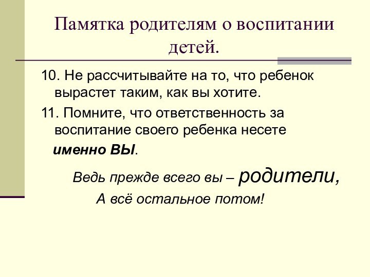 Памятка родителям о воспитании детей.10. Не рассчитывайте на то, что ребенок вырастет