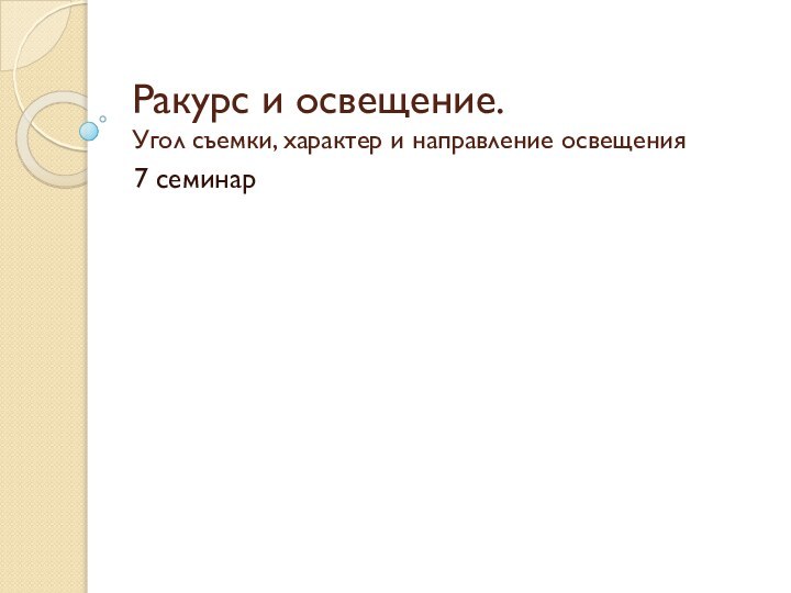 Ракурс и освещение.  Угол съемки, характер и направление освещения7 семинар