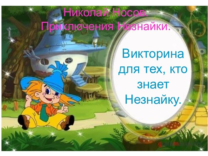 Николай Носов. Приключения Незнайки.Викторина для тех, кто знает Незнайку.