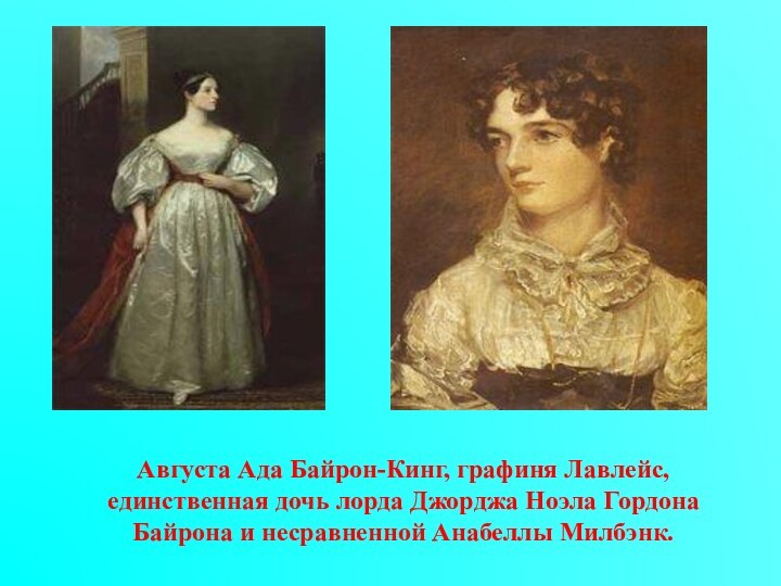 Августа Ада Байрон-Кинг, графиня Лавлейс, единственная дочь лорда Джорджа Ноэла