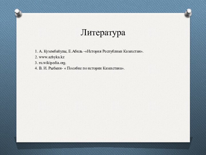 Литература1. А. Кузембайулы, Е.Абиль -«История Республики Казахстан».2. www.azbyka.kz3. ru.wikipedia.org.4. В. И. Рыбкин-