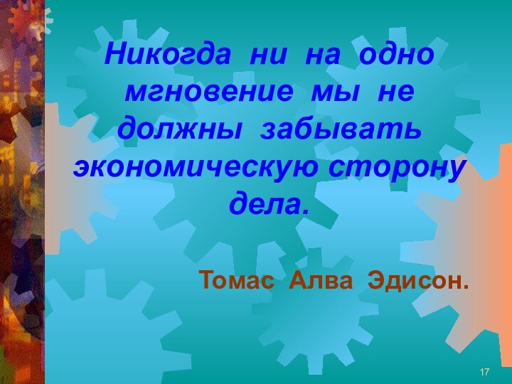 Никогда ни на одно мгновение мы не должны забывать экономическую сторону дела.