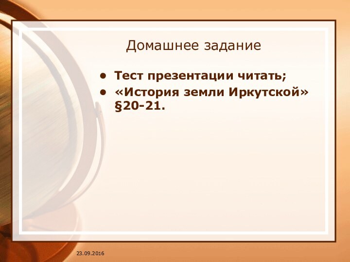 Домашнее заданиеТест презентации читать;«История земли Иркутской» §20-21.