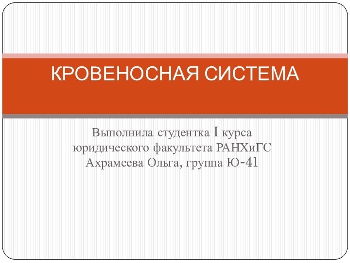 Выполнила студентка I курса юридического факультета РАНХиГС Ахрамеева Ольга, группа Ю-41КРОВЕНОСНАЯ СИСТЕМА