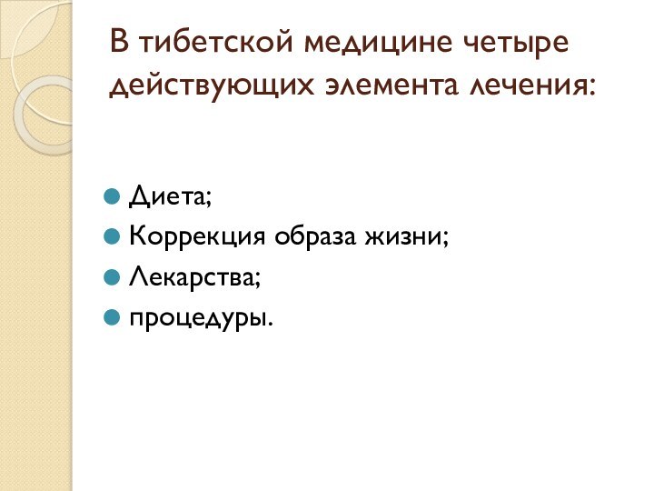 В тибетской медицине четыре действующих элемента лечения: Диета;Коррекция образа жизни;Лекарства;процедуры.