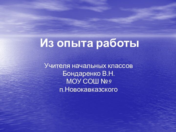 Из опыта работыУчителя начальных классов Бондаренко В.Н.МОУ СОШ №9п.Новокавказского