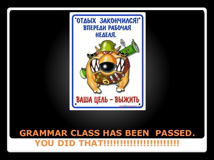 GRAMMAR CLASS HAS BEEN PASSED. YOU DID THAT!!!!!!!!!!!!!!!!!!!!!!!