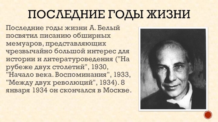 Последние годы жизниПоследние годы жизни А. Белый посвятил писанию обширных мемуаров, представляющих