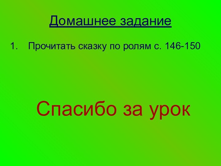 Домашнее заданиеПрочитать сказку по ролям с. 146-150Спасибо за урок