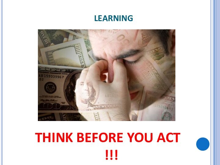 LEARNINGTHINK BEFORE YOU ACT !!!