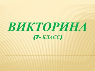 Викторина (7- класс)