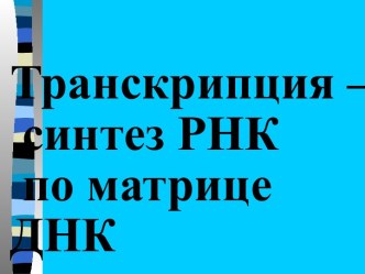 Транскрипция – синтез РНК по матрице ДНК