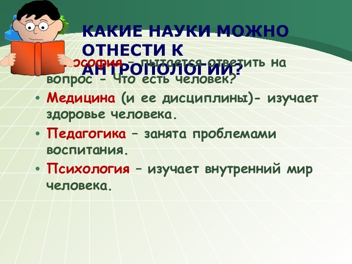 Какие науки можно отнести к антропологии?Философия – пытается ответить на вопрос -