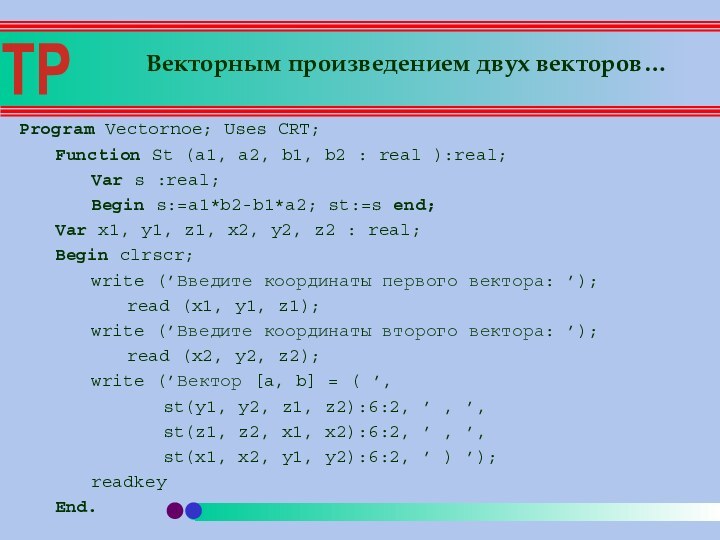 Program Vectornoe; Uses CRT;	Function St (a1, a2, b1, b2 : real ):real;		Var