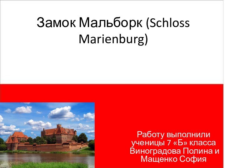 Замок Мальборк (Schloss Marienburg)Работу выполнили ученицы 7 «Б» класса Виноградова Полина и Мащенко София