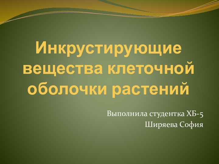 Инкрустирующие вещества клеточной оболочки растенийВыполнила студентка ХБ-5Ширяева София