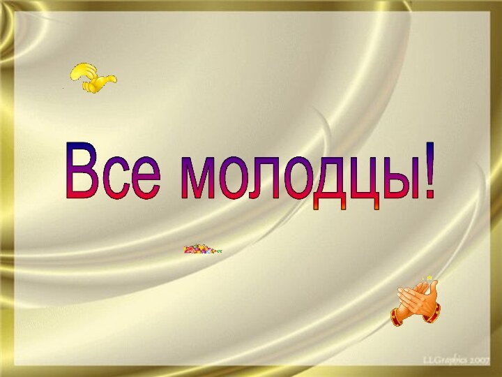 Все молодцы!