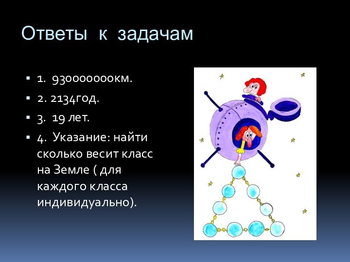 Ответы к задачам1. 930000000км.2. 2134год.3. 19 лет.4. Указание: найти сколько весит класс