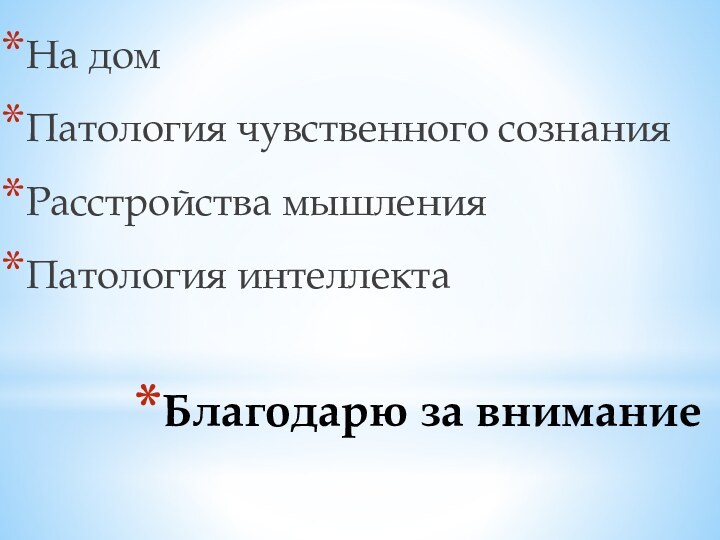 Благодарю за вниманиеНа домПатология чувственного сознанияРасстройства мышленияПатология интеллекта