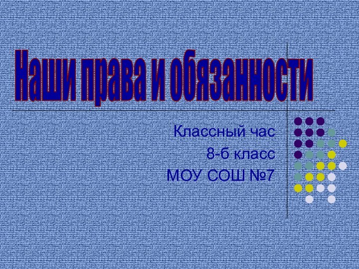 Классный час 8-б классМОУ СОШ №7Наши права и обязанности