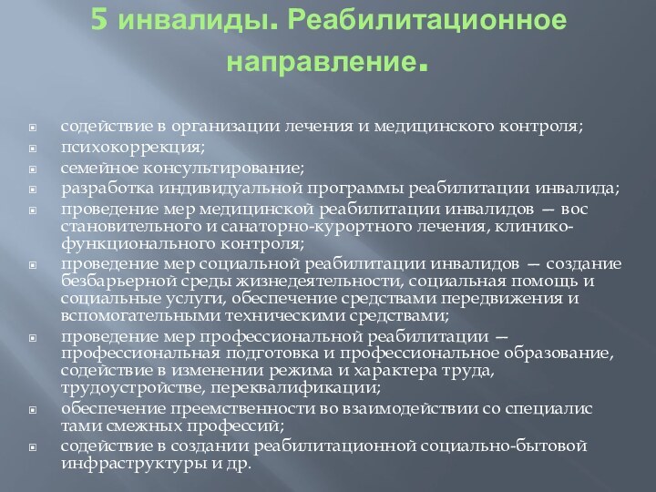 5 инвалиды. Реабилитационное направление. содействие в организации лечения и медицинского контроля;психокоррекция;семейное консультирование;разработка