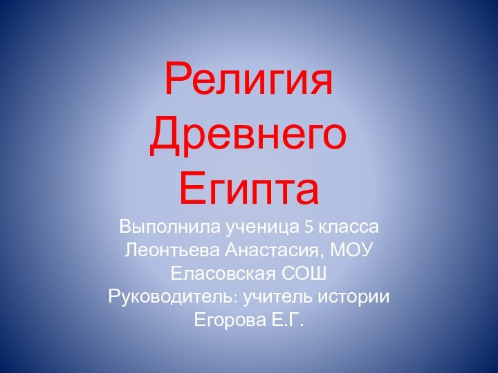 Религия Древнего Египта Выполнила ученица 5 класса Леонтьева Анастасия, МОУ Еласовская СОШ