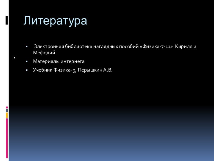 Литература Электронная библиотека наглядных пособий «Физика-7-11» Кирилл и МефодийМатериалы интернетаУчебник Физика-9, Перышкин А.В.