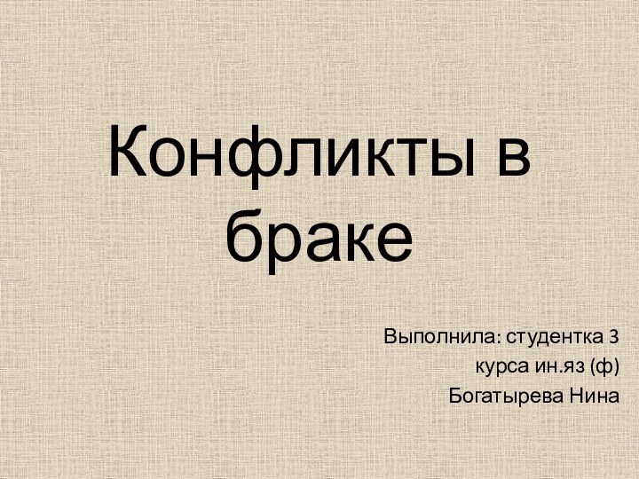 Конфликты в бракеВыполнила: студентка 3курса ин.яз (ф)Богатырева Нина