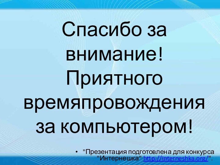 Спасибо за внимание!  Приятного времяпровождения за компьютером!