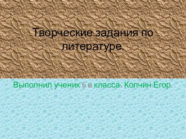 Творческие задания по литературе.Выполнил ученик 6 в класса. Колчин Егор.