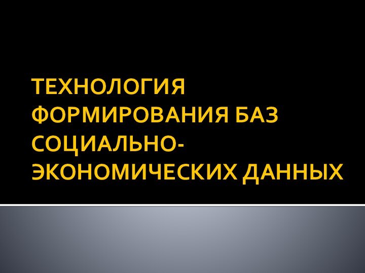 ТЕХНОЛОГИЯ ФОРМИРОВАНИЯ БАЗ СОЦИАЛЬНО-ЭКОНОМИЧЕСКИХ ДАННЫХ