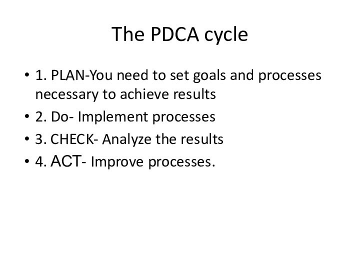 The PDCA cycle1. PLAN-You need to set goals and processes necessary to