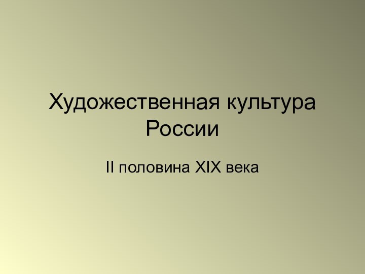 Художественная культура РоссииII половина XIX века