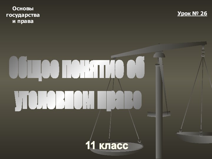 Основыгосударстваи права11 классУрок № 26Общее понятие об уголовном праве