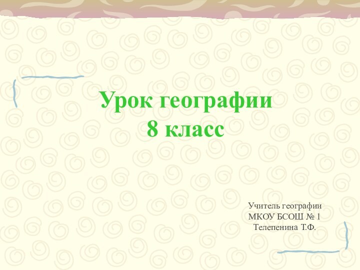 Урок географии 8 классУчитель географии МКОУ БСОШ № 1 Телепенина Т.Ф.