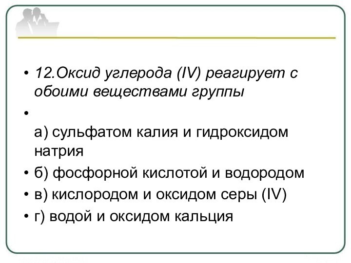 12.Оксид углерода (IV) реагирует с обоими веществами группы а) сульфатом калия и