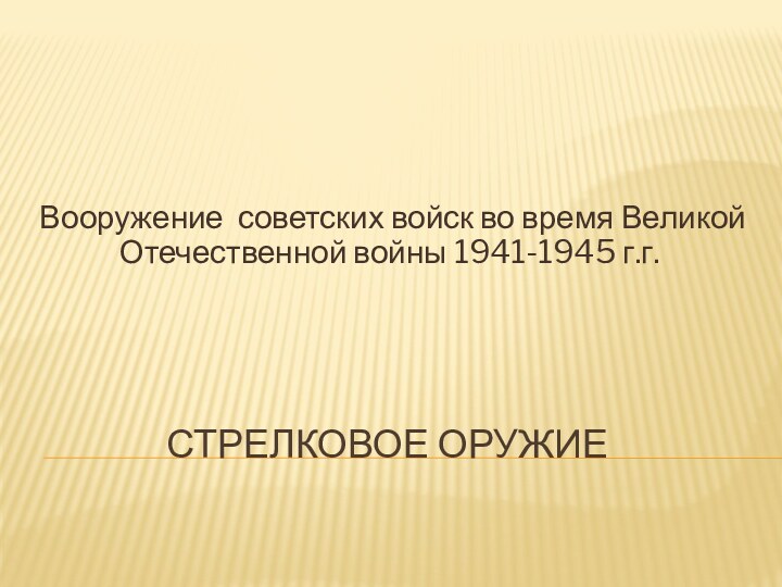 стрелковое оружиеВооружение советских войск во время Великой Отечественной войны 1941-1945 г.г.