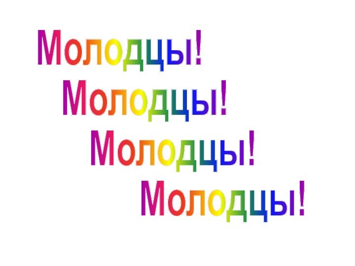 Молодцы!Молодцы!Молодцы!Молодцы!